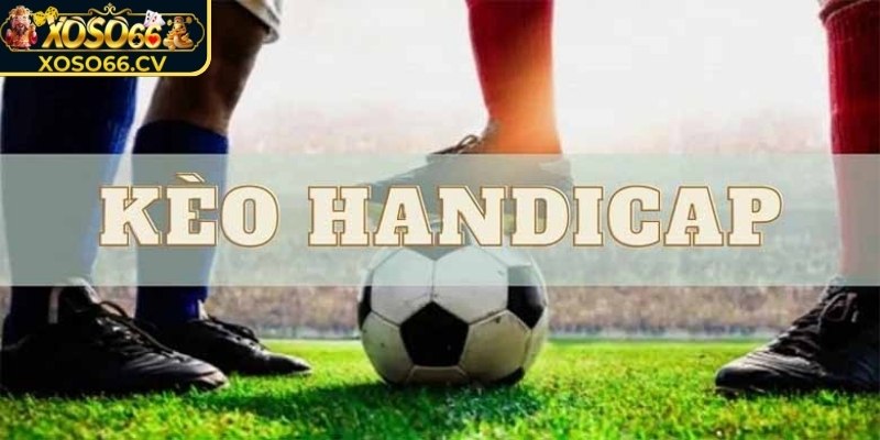 Kèo Handicap XOSO66 – Bí Quyết Thắng Lớn Từ Chuyên Gia 1 Tìm hiểu chi tiết về kèo Handicap XOSO66