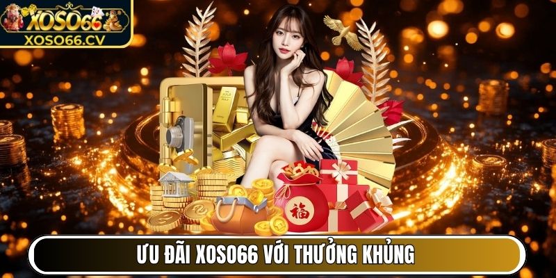 Ưu đãi XOSO66 càng gắn bó thưởng càng khủng